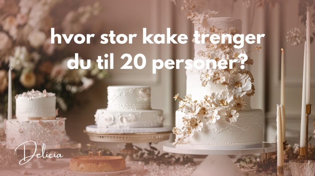 hvor stor kake trenger du til 20 personer?