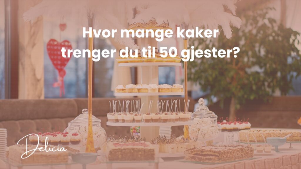Hvor mange kaker trenger du til 50 gjester